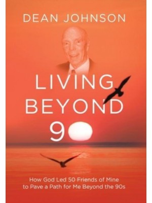 Living Beyond 90 How God Led 50 Friends of Mine to Pave a Path for Me Beyond the 90S