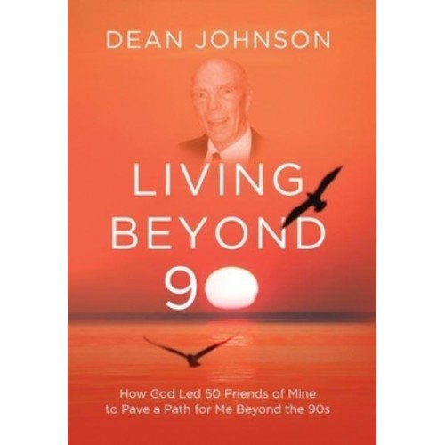 Living Beyond 90 How God Led 50 Friends of Mine to Pave a Path for Me Beyond the 90S