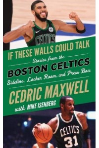 If These Walls Could Talk: Boston Celtics Stories from the Boston Celtics Sideline, Locker Room, and Press Box