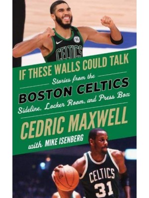 If These Walls Could Talk: Boston Celtics Stories from the Boston Celtics Sideline, Locker Room, and Press Box