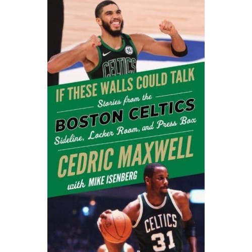 If These Walls Could Talk: Boston Celtics Stories from the Boston Celtics Sideline, Locker Room, and Press Box