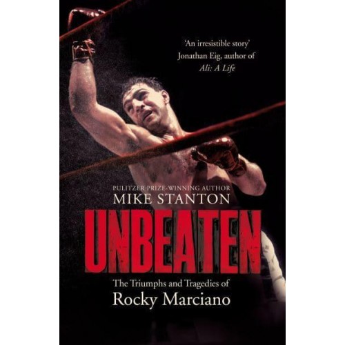 Unbeaten The Triumphs and Tragedies of Rocky Marciano