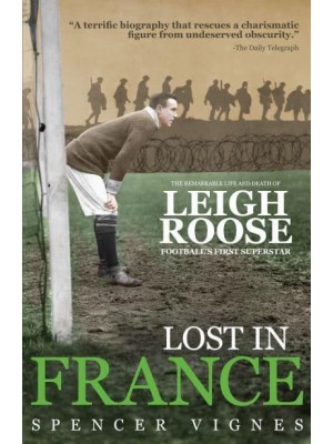 Lost in France The Remarkable Life and Death of Leigh Roose, Football's First Superstar