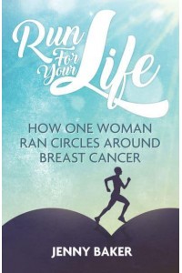 Run for Your Life How One Woman Ran Circles Around Breast Cancer