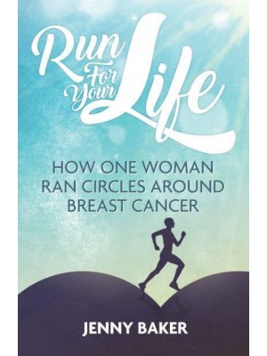 Run for Your Life How One Woman Ran Circles Around Breast Cancer