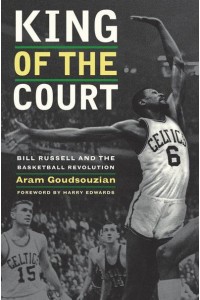 King of the Court Bill Russell and the Basketball Revolution - A George Gund Foundation Book in African American Studies