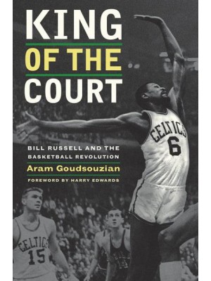 King of the Court Bill Russell and the Basketball Revolution - A George Gund Foundation Book in African American Studies