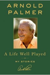 A Life Well Played Stories and Wisdom from on and Off the Golf Course