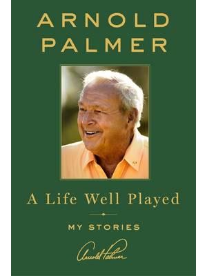 A Life Well Played Stories and Wisdom from on and Off the Golf Course