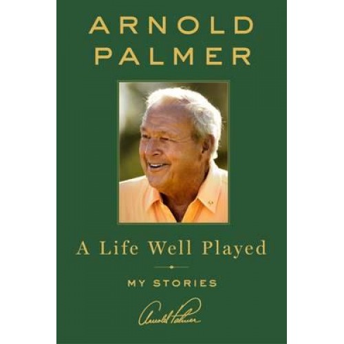 A Life Well Played Stories and Wisdom from on and Off the Golf Course