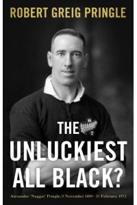 The Unluckiest All Black? Alexander 'Nugget' Pringle, 9 November 1899-21 February 1973