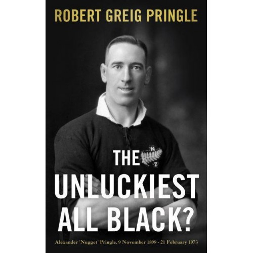 The Unluckiest All Black? Alexander 'Nugget' Pringle, 9 November 1899-21 February 1973