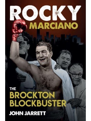Rocky Marciano The Brockton Blockbuster