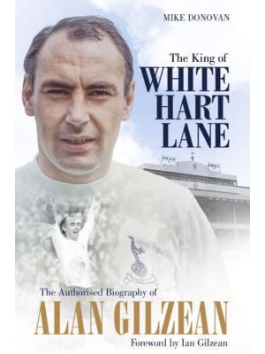The King of White Hart Lane The Authorised Biography of Alan Gilzean