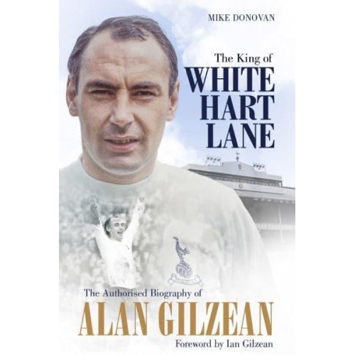 The King of White Hart Lane The Authorised Biography of Alan Gilzean