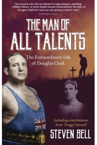 The Man of All Talents The Extraordinary Life of Douglas Clark