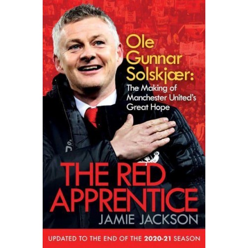 The Red Apprentice Ole Gunnar Solskjær : The Making of Manchester United's Great Hope