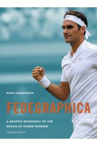 Fedegraphica A Graphic Biography of the Genius of Roger Federer