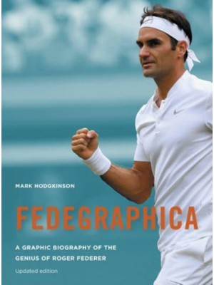 Fedegraphica A Graphic Biography of the Genius of Roger Federer