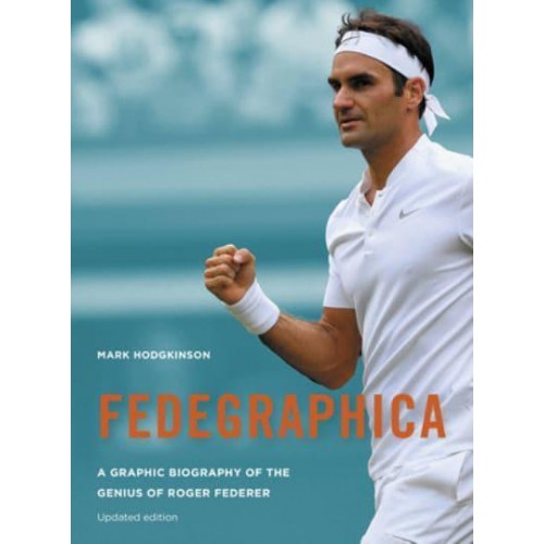 Fedegraphica A Graphic Biography of the Genius of Roger Federer