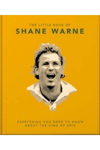 The Little Book of Shane Warne Everything You Need to Know About the King of Spin - The Little Book Of...
