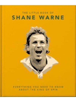 The Little Book of Shane Warne Everything You Need to Know About the King of Spin - The Little Book Of...