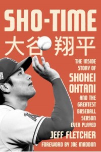 Sho-Time The Inside Story of Shohei Ohtani and the Greatest Baseball Season Ever Played