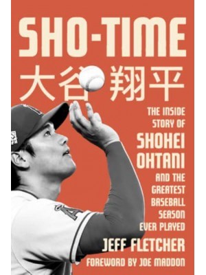 Sho-Time The Inside Story of Shohei Ohtani and the Greatest Baseball Season Ever Played