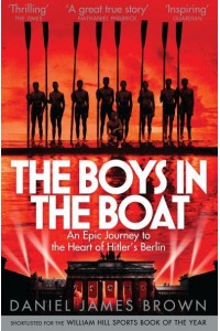 The Boys in the Boat An Epic Journey to the Heart of Hitler's Berlin