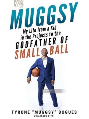 Muggsy My Life from a Kid in the Projects to the Godfather of Smallball