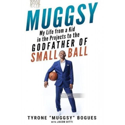 Muggsy My Life from a Kid in the Projects to the Godfather of Smallball