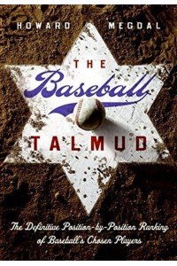 The Baseball Talmud The Definitive Position-by-Position Ranking of Baseball's Chosen Players