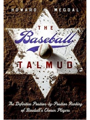 The Baseball Talmud The Definitive Position-by-Position Ranking of Baseball's Chosen Players
