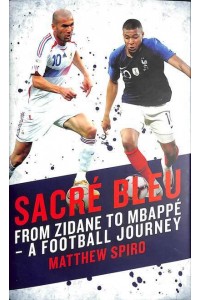 Sacré Bleu From Zidane to Mbappé : A Football Journey