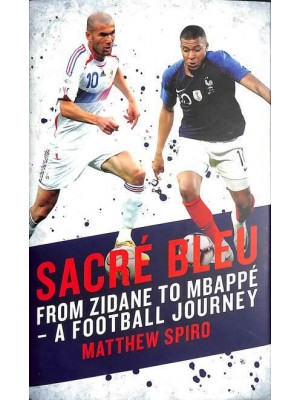 Sacré Bleu From Zidane to Mbappé : A Football Journey
