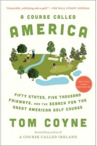 A Course Called America Fifty States, Five Thousand Fairways, and the Search for the Great American Golf Course