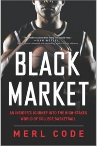 Black Market An Insider's Journey Into the High-Stakes World of College Basketball