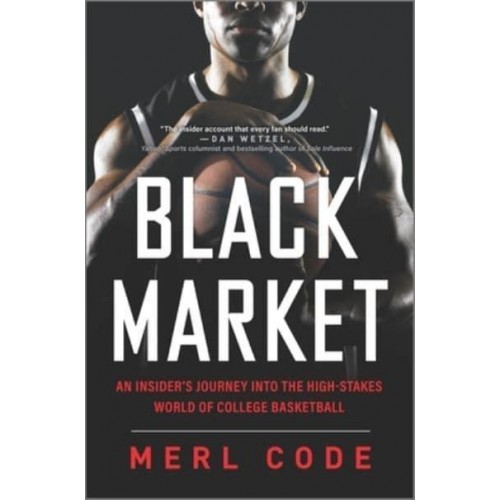 Black Market An Insider's Journey Into the High-Stakes World of College Basketball