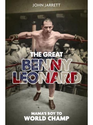 The Great Benny Leonard Mama's Boy to World Champ