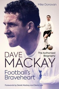 Dave Mackay Football's Braveheart : The Authorised Biography