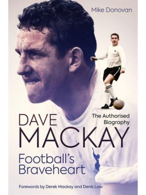 Dave Mackay Football's Braveheart : The Authorised Biography