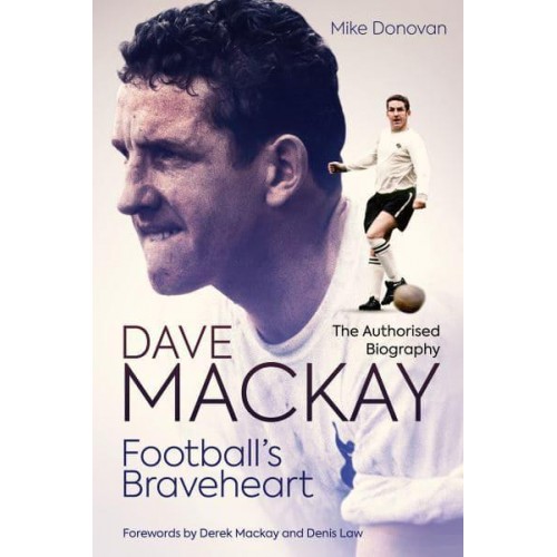 Dave Mackay Football's Braveheart : The Authorised Biography