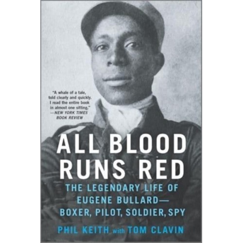 All Blood Runs Red The Legendary Life of Eugene Bullard--Boxer, Pilot, Soldier, Spy