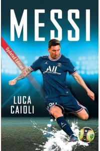 Messi The Inside Story of the Boy Who Became a Legend - Luca Caioli
