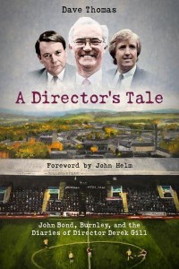 A Director's Tale John Bond, Burnley and the Boardroom Diaries of Derek Gill