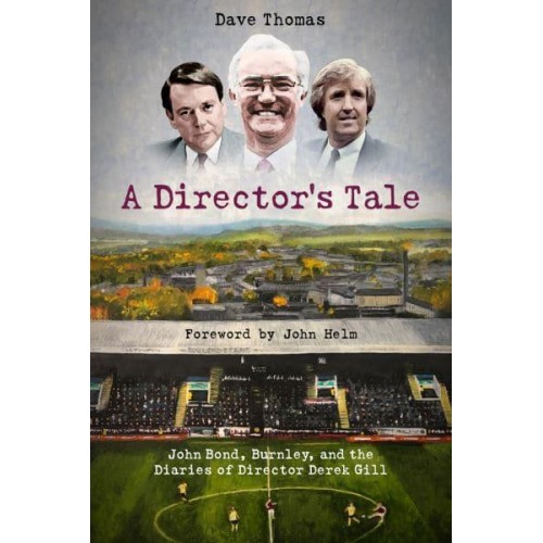 A Director's Tale John Bond, Burnley and the Boardroom Diaries of Derek Gill