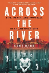 Across the River Life, Death, and Football in an American City