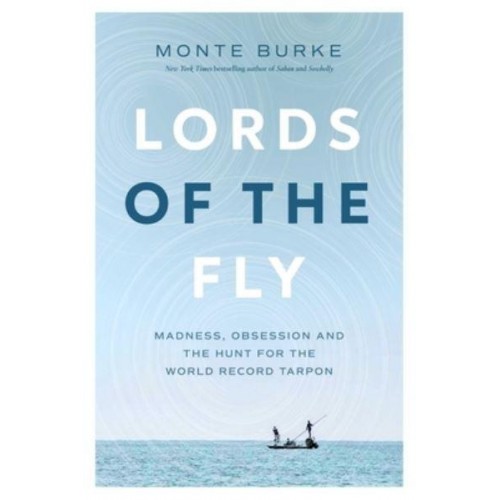 Lords of the Fly Madness, Obsession, and the Hunt for the World Record Tarpon