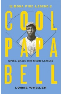 The Bona Fide Legend of Cool Papa Bell Speed, Grace, and the Negro Leagues