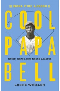 The Bona Fide Legend of Cool Papa Bell Speed, Grace, and the Negro Leagues